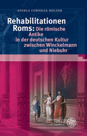 Rehabilitationen Roms: Die römische Antike in der deutschen Kultur zwischen Winckelmann und Niebuhr | Bundesamt für magische Wesen