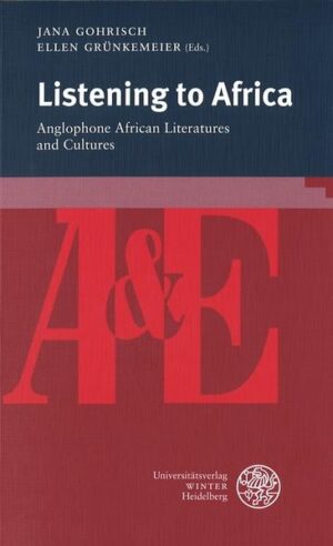 Listening to Africa: Anglophone African Literatures and Cultures | Jana Gohrisch, Ellen Grünkemeier