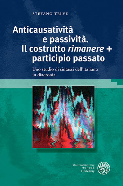 Anticausatività e passività. Il costrutto ‚rimanere’ + participio passato: Uno studio di sintassi dell’italiano in diacronia | Stefano Telve