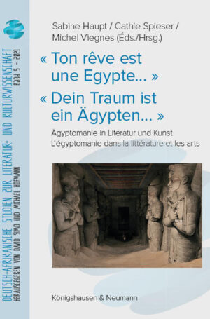 « Ton rêve est une Egypte... » « Dein Traum ist ein Ägypten...»: Ägyptomanie in Literatur und Kunst L'égyptomanie dans la littérature et les arts | Sabine Haupt
