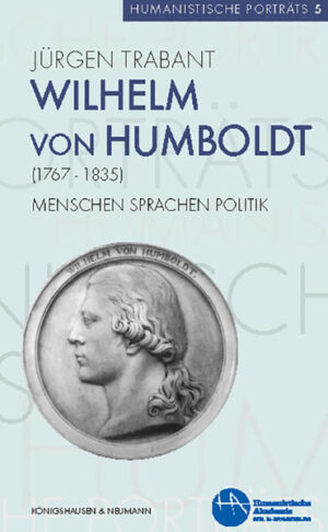 Wilhelm von Humboldt (1767-1835): Menschen, Sprachen, Politik | Jürgen Trabant