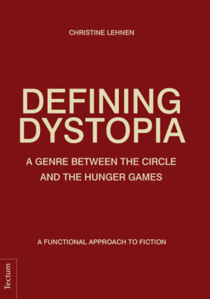 Defining Dystopia: A Genre Between The Circle and The Hunger Games. A Functional Approach to Fiction. | Christine Lehnen