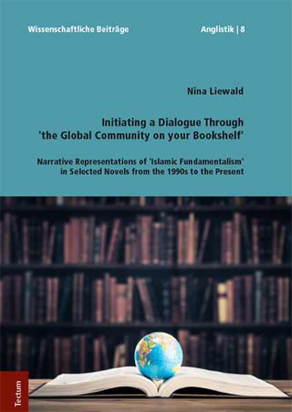 Initiating a Dialogue Through 'the Global Community on your Bookshelf': Narrative Representations of 'Islamic Fundamentalism' in Selected Novels from the 1990s to the Present | Nina Liewald