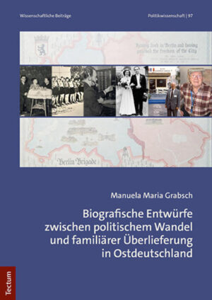 Biografische Entwürfe zwischen politischem Wandel und familiärer Überlieferung in Ostdeutschland | Manuela Maria Grabsch
