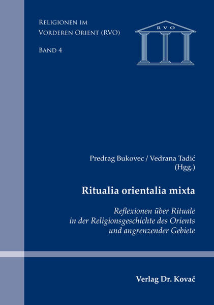 Ritualia orientalia mixta: Reflexionen über religiöse Rituale in der Religionsgeschichte des Orients | Predrag Bukovec, Vedrana Tadić