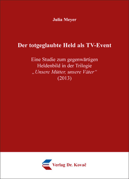 Der totgeglaubte Held als TV-Event  Eine Studie zum gegenwärtigen Heldenbild in der Trilogie Unsere Mütter