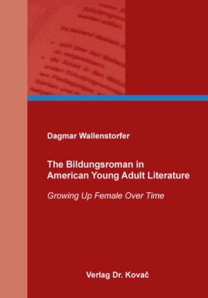 The Bildungsroman in American Young Adult Literature: Growing Up Female Over Time | Dagmar Wallenstorfer
