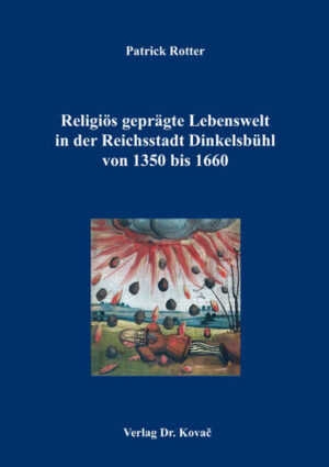 Religiös geprägte Lebenswelt in der Reichsstadt Dinkelsbühl von 1350 bis 1660 | Bundesamt für magische Wesen
