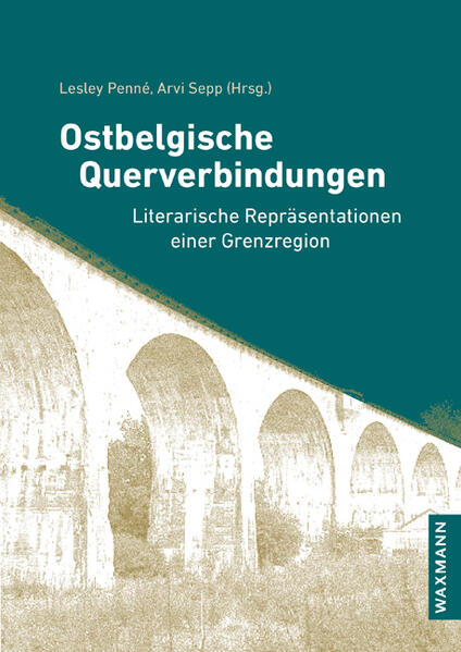 Ostbelgische Querverbindungen: Literarische Repräsentationen einer Grenzregion | Lesley Penné, Arvi Sepp