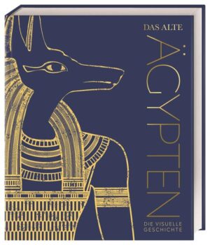 Das alte Ägypten: Die visuelle Geschichte. Hochwertiger Bildband mit 850 Fotos, 3D-Illustrationen, Karten und Zeitleisten | Steven Snape