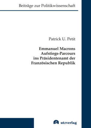 Emmanuel Macrons Aufstiegs-Parcours ins Präsidentenamt der Französischen Republik | Patrick U. Petit