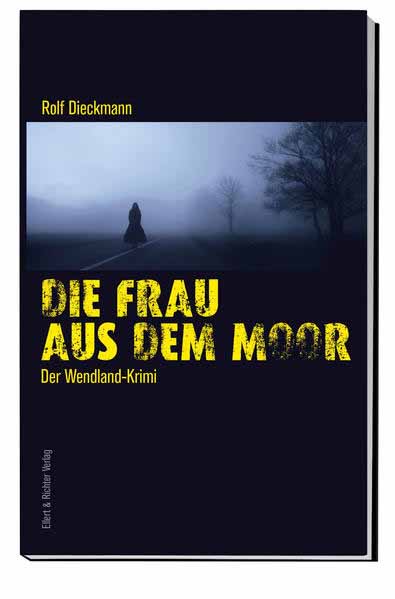 Die Frau aus dem Moor Der Wendland-Krimi | Rolf Dieckmann