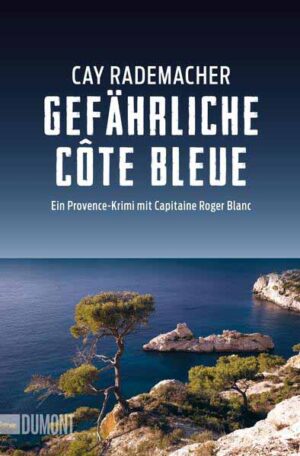Gefährliche Côte Bleue Ein Provence-Krimi mit Capitaine Roger Blanc | Cay Rademacher