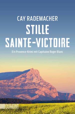Stille Sainte-Victoire Ein Provence-Krimi mit Capitaine Roger Blanc | Cay Rademacher