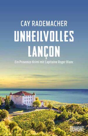 Unheilvolles Lançon Ein Provence-Krimi mit Capitaine Roger Blanc | Cay Rademacher