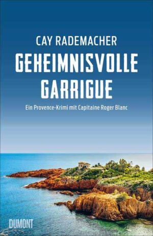 Geheimnisvolle Garrigue Ein Provence-Krimi mit Capitaine Roger Blanc | Cay Rademacher