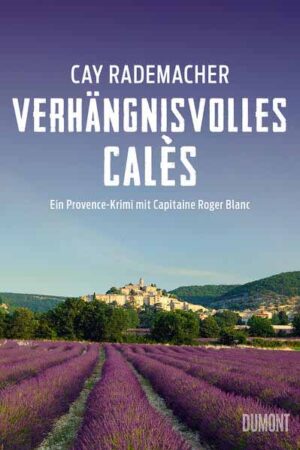 Verhängnisvolles Calès Ein Provence-Krimi mit Capitaine Roger Blanc | Cay Rademacher