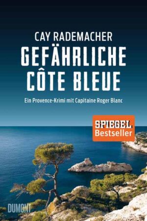 Gefährliche Côte Bleue Ein Provence-Krimi mit Capitaine Roger Blanc (4) | Cay Rademacher