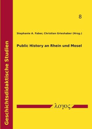 Public History an Rhein und Mosel | Stephanie A. Faber, Christian Grieshaber