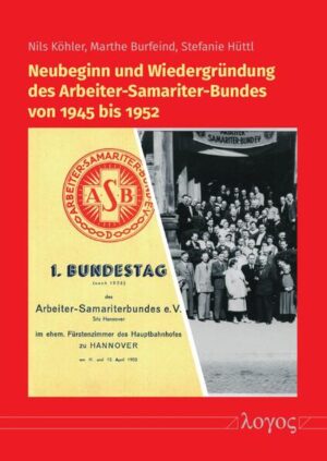 Neubeginn und Wiedergründung des Arbeiter-Samariter-Bundes von 1945 bis 1952 | Nils Köhler, Marthe Burfeind, Stefanie Hüttl