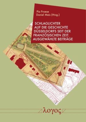 Schlaglichter auf die Geschichte Düsseldorfs seit der Französischen Zeit | Pia Froese, Daniel Meis