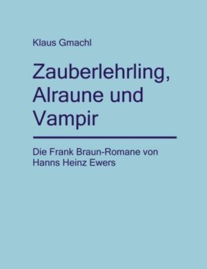 Zauberlehrling, Alraune und Vampir Die Frank Braun-Romane von Hanns Heinz Ewers | Bundesamt für magische Wesen