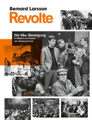 Revolte. Die 68er Bewegung in Bildern und Texten von Zeitzeug*innen | Bernard Larsson