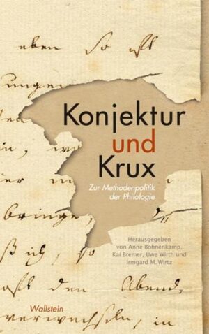 Konjektur und Krux: Zur Methodenpolitik der Philologie | Anne Bohnenkamp, Kai Bremer, Uwe Wirth, Irmgard M. Wirtz