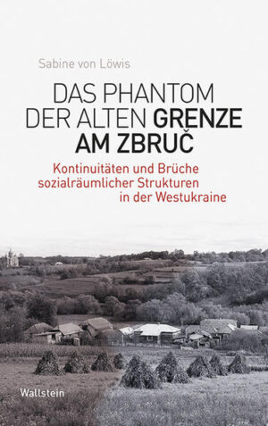 Das Phantom der alten Grenze am Zbruč | Sabine von Löwis