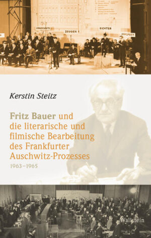 Fritz Bauer und die literarische und filmische Bearbeitung des Frankfurter Auschwitz-Prozesses 1963-1965 | Kerstin Steitz