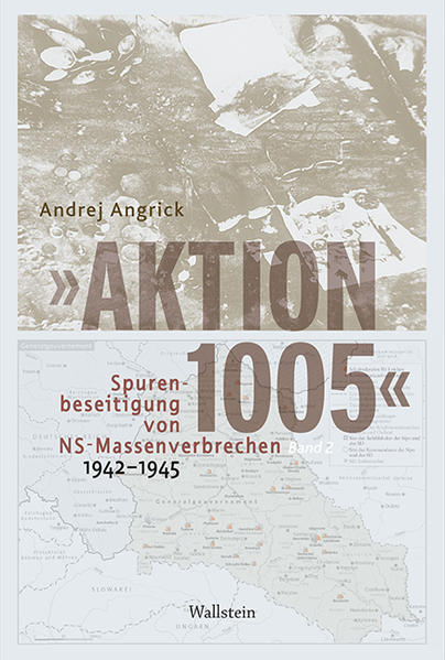 »Aktion 1005« - Spurenbeseitigung von NS-Massenverbrechen 1942 - 1945 | Andrej Angrick