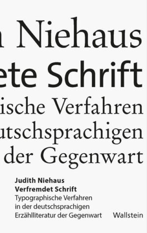 Verfremdete Schrift: Typographische Verfahren in der deutschsprachigen Erzählliteratur der Gegenwart | Judith Niehaus