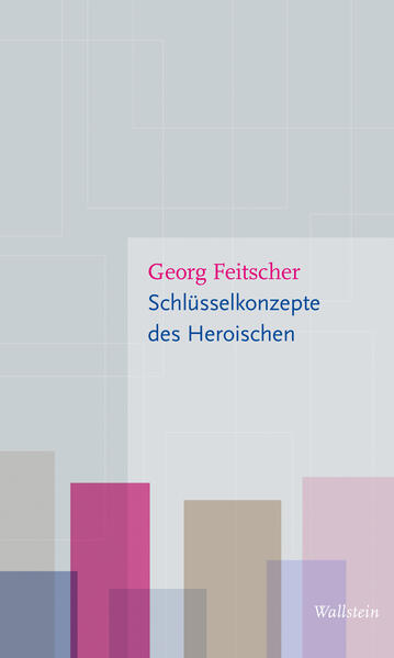 Schlüsselkonzepte des Heroischen | Georg Feitscher