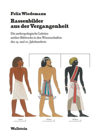 Rassenbilder aus der Vergangenheit: Die anthropologische Lektüre antiker Bildwerke in den Wissenschaften des 19. und 20. Jahrhunderts | Felix Wiedemann