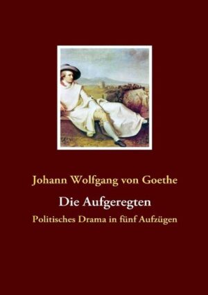 "Die Aufgeregten" ist Goethes Auseinandersetzung mit der Französischen Revolution in Form eines Dramas