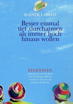 Besser einmal tief durchatmen als immer hoch hinauswollen: EIGENSINN,365 Aphorismen und Gedichte zu 365 farbigen Bildern und einem Vorwort von Johannes B. Kerner. Vom 1. Januar bis 31. Dezember: Tagestexte. Einer für jeden Tag des Jahres. Jeden Jahres. ".EIGENSINN ist ein Anschaudurchlesnachdenkwohlfühlbuch. Und wo gibt´s so was noch: Ein Buch für ein ganzes Jahr!"