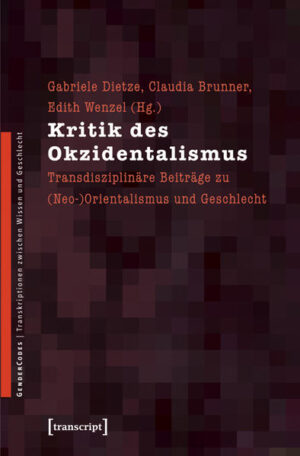 Kritik des Okzidentalismus: Transdisziplinäre Beiträge zu (Neo-)Orientalismus und Geschlecht | Gabriele Dietze, Claudia Brunner, Edith Wenzel