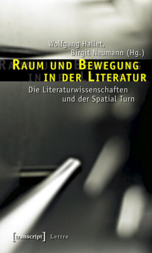 Raum und Bewegung in der Literatur: Die Literaturwissenschaften und der Spatial Turn | Wolfgang Hallet, Birgit Neumann