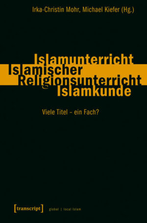 Islamunterricht - Islamischer Religionsunterricht - Islamkunde: Viele Titel - ein Fach? | Irka-Christin Mohr, Michael Kiefer