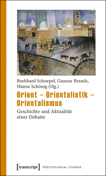 Orient - Orientalistik - Orientalismus: Geschichte und Aktualität einer Debatte | Burkhard Schnepel, Gunnar Brands, Hanne Schönig