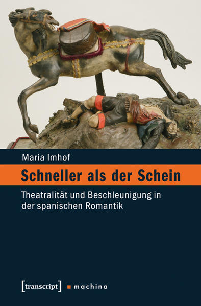 Schneller als der Schein: Theatralität und Beschleunigung in der spanischen Romantik | Maria Imhof