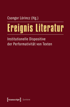 Ereignis Literatur: Institutionelle Dispositive der Performativität von Texten | Csongor Lörincz