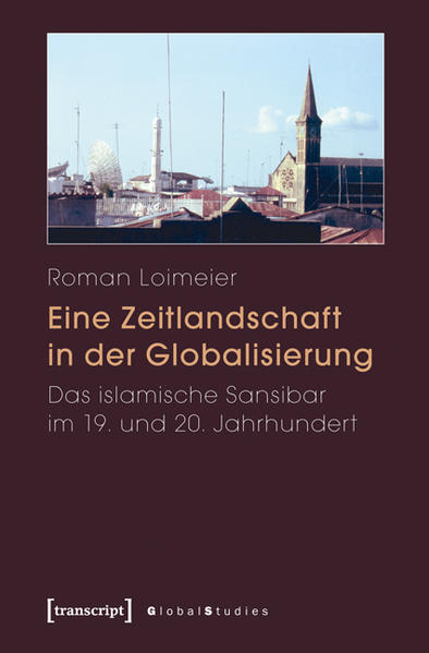 Eine Zeitlandschaft in der Globalisierung: Das islamische Sansibar im 19. und 20. Jahrhundert | Roman Loimeier