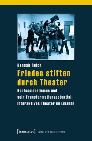Frieden stiften durch Theater: Konfessionalismus und sein Transformationspotential: interaktives Theater im Libanon | Hannah Reich