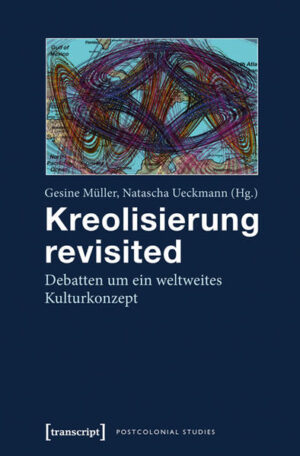 Kreolisierung revisited: Debatten um ein weltweites Kulturkonzept | Gesine Müller, Natascha Ueckmann