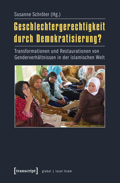 Geschlechtergerechtigkeit durch Demokratisierung?: Transformationen und Restaurationen von Genderverhältnissen in der islamischen Welt | Susanne Schröter