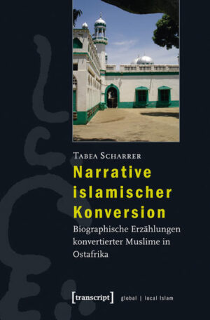 Narrative islamischer Konversion: Biographische Erzählungen konvertierter Muslime in Ostafrika | Tabea Scharrer