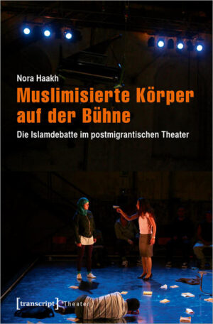 Muslimisierte Körper auf der Bühne: Die Islamdebatte im postmigrantischen Theater | Nora Haakh