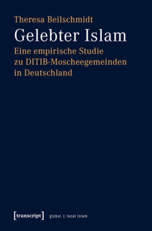 Gelebter Islam: Eine empirische Studie zu DITIB-Moscheegemeinden in Deutschland | Theresa Beilschmidt