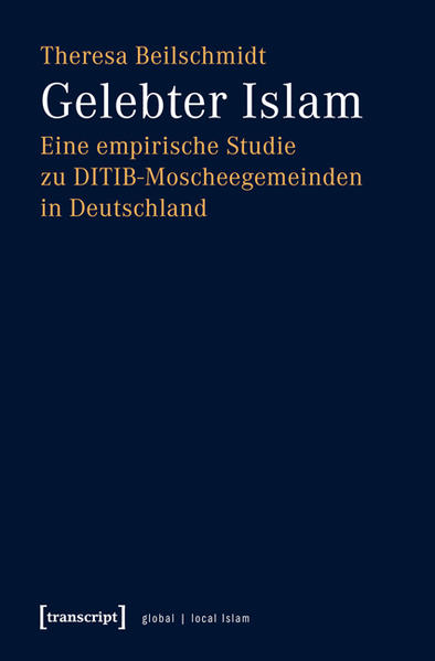 Gelebter Islam: Eine empirische Studie zu DITIB-Moscheegemeinden in Deutschland | Theresa Beilschmidt